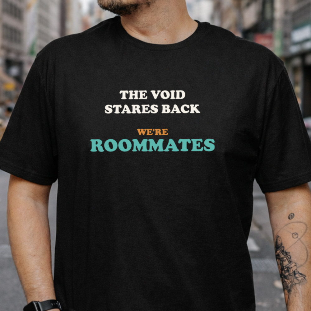 Dark Humor Shirt The Void Stares Back We're Roommates
