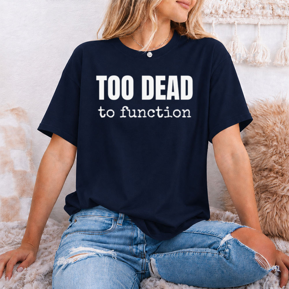 Dark Humor Shirt Too Dead to Function for Coffee Zombies