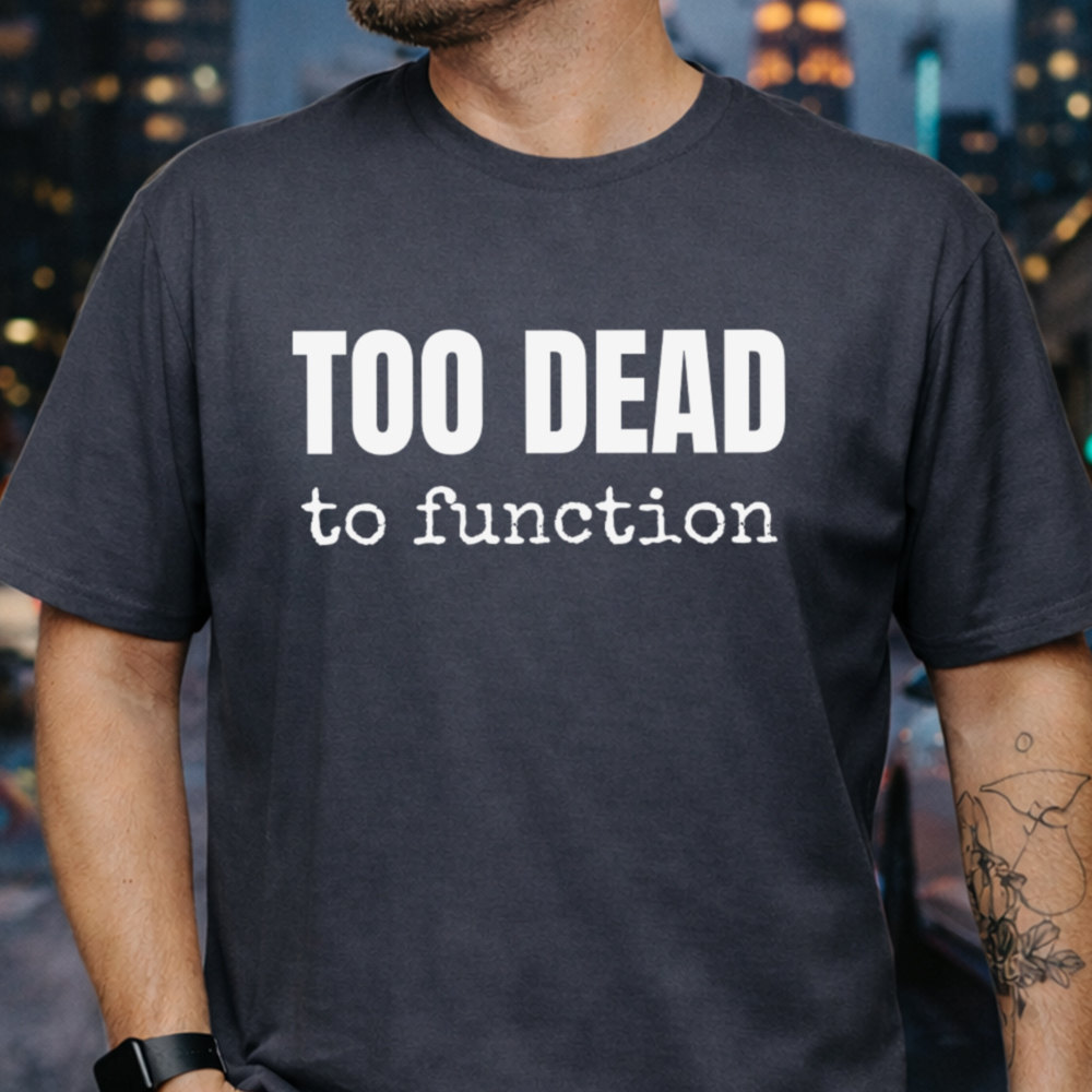 Dark Humor Shirt Too Dead to Function for Coffee Zombies Image 4 Dark Humor Shirt Too Dead to Function for Coffee Zombies 4