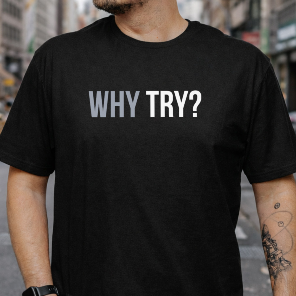 Dark Humor Shirt 'WHY TRY?' for Cynical, Sarcastic Introverts 2