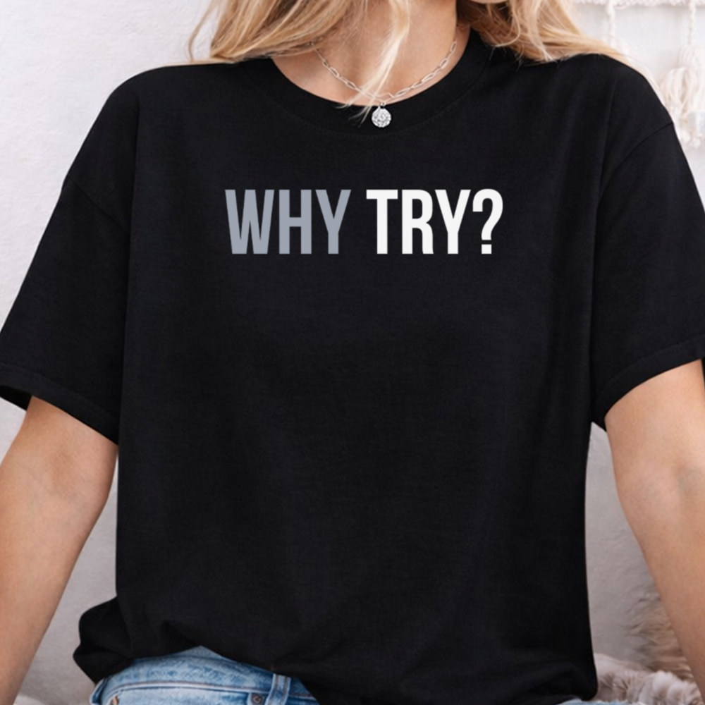Dark Humor Shirt 'WHY TRY?' for Cynical, Sarcastic Introverts