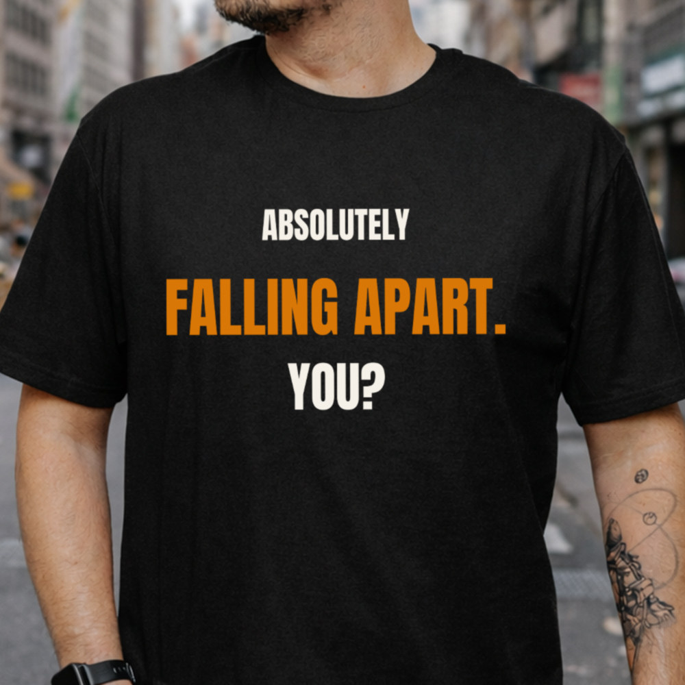 Relatable Dark Humor T-Shirt - Absolutely Falling Apart. You? 2