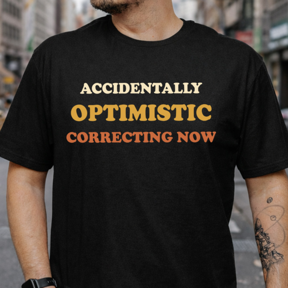 Sarcastic Dark Humor T-Shirt - A Humorous Take On Unintentional Positivity, 2