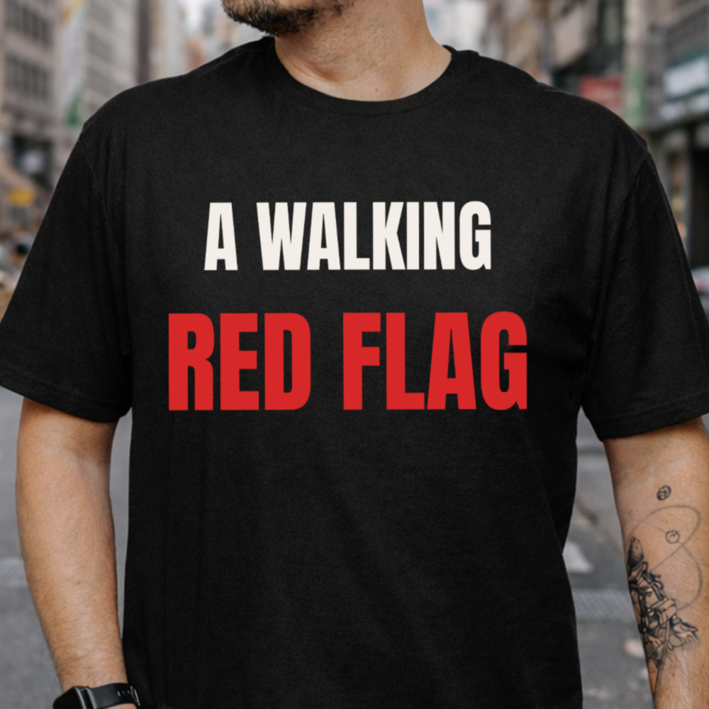 Sarcastic Dark Humor T-Shirt - A Walking Red Flag 2
