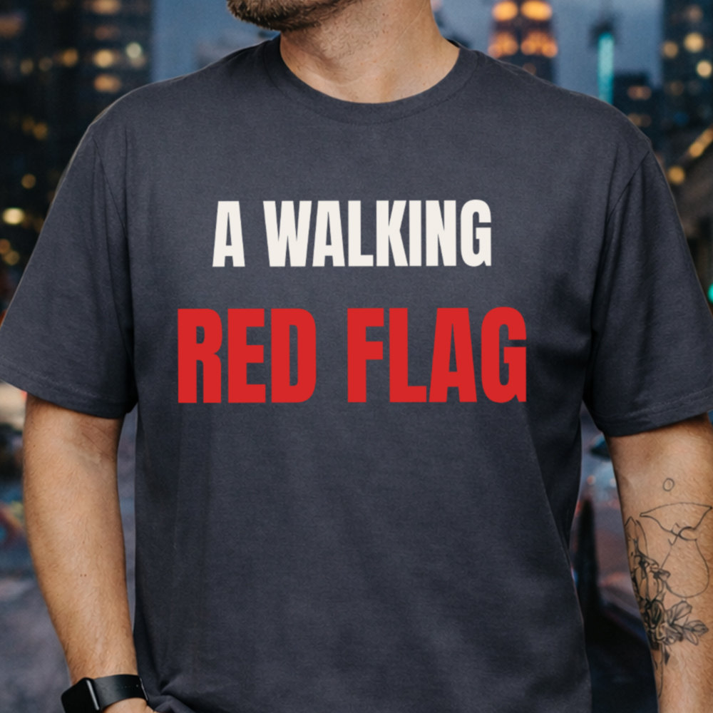 Sarcastic Dark Humor T-Shirt - A Walking Red Flag