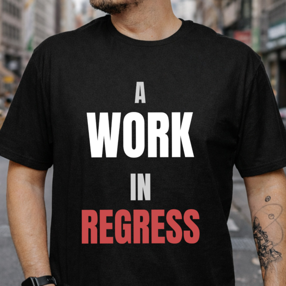 Sarcastic Dark Humor T-Shirt - A Work In Regress 2
