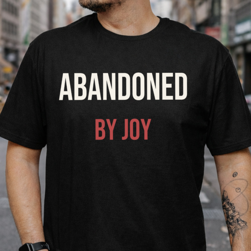 Sarcastic Dark Humor T-Shirt - Abandoned By Joy 2