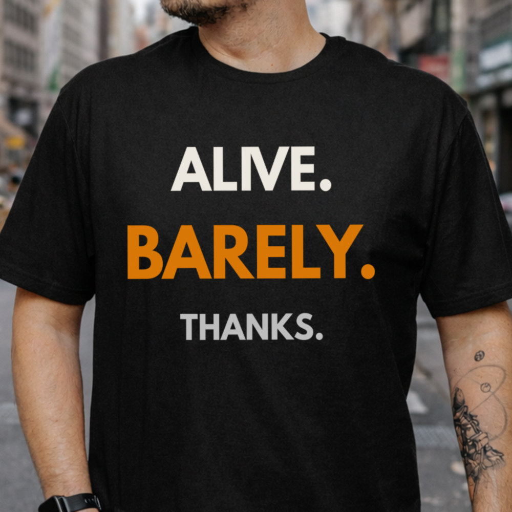Sarcastic Dark Humor T-Shirt - Alive. Barely. Thanks. 2