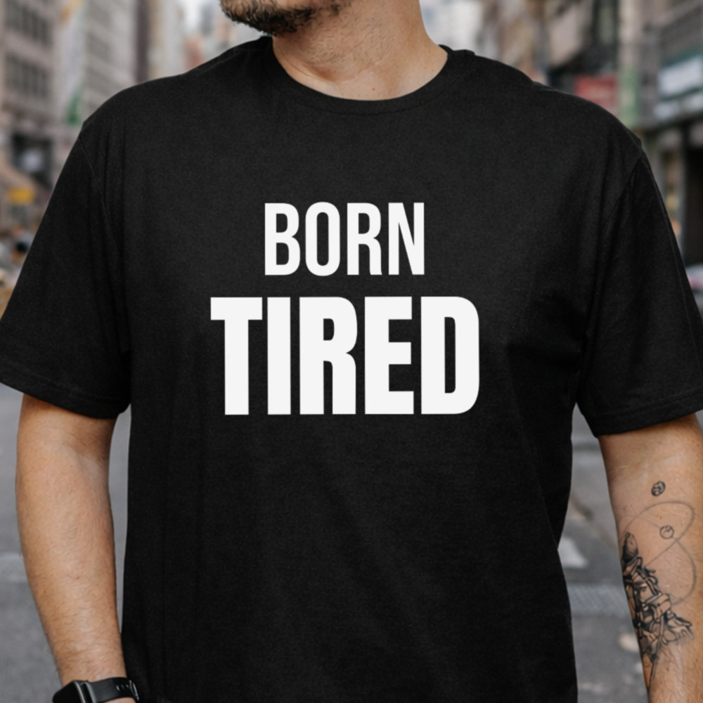 Self Deprecating Humor Shirt Born Tired Slogan 2