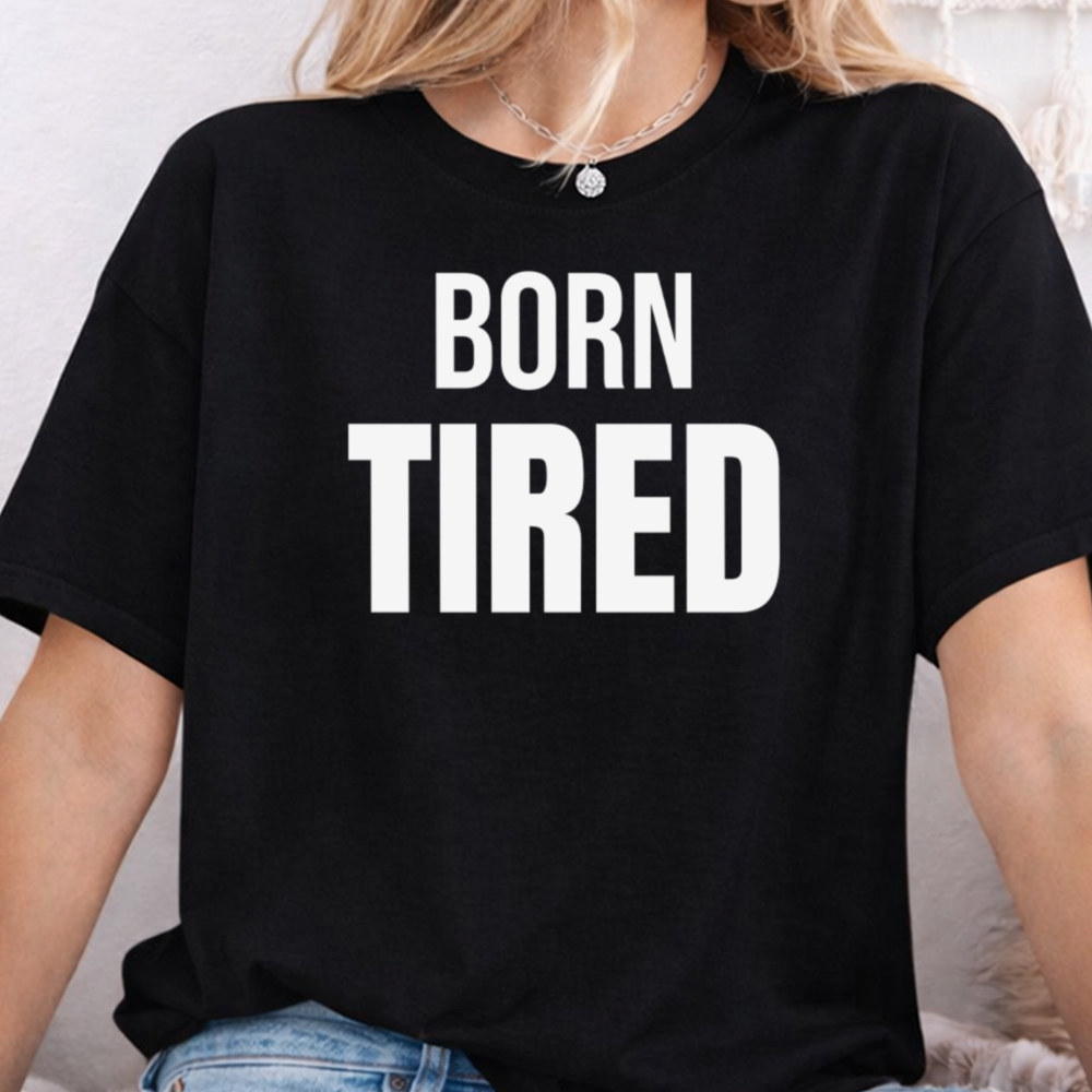 Self Deprecating Humor Shirt Born Tired Slogan