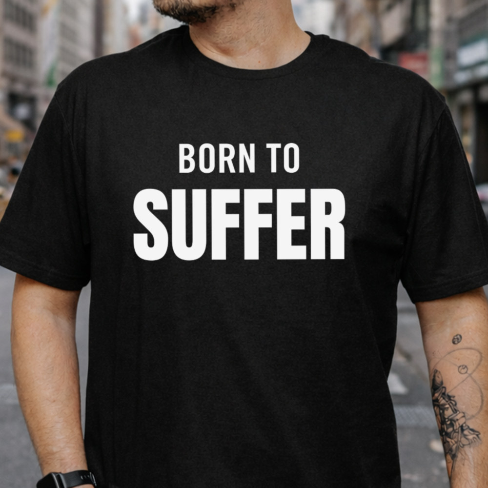 Self Deprecating Humor Shirt Born To Suffer Statement