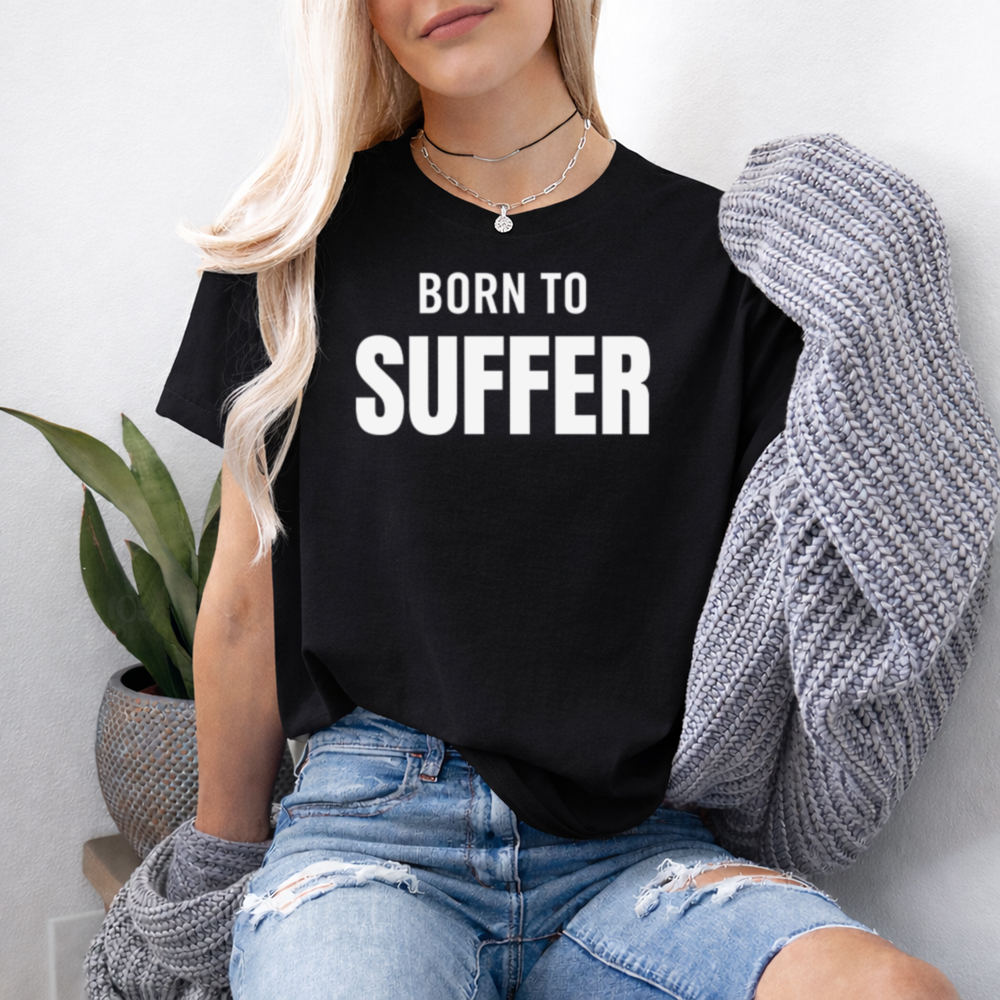 Self Deprecating Humor Shirt Born To Suffer Statement 2