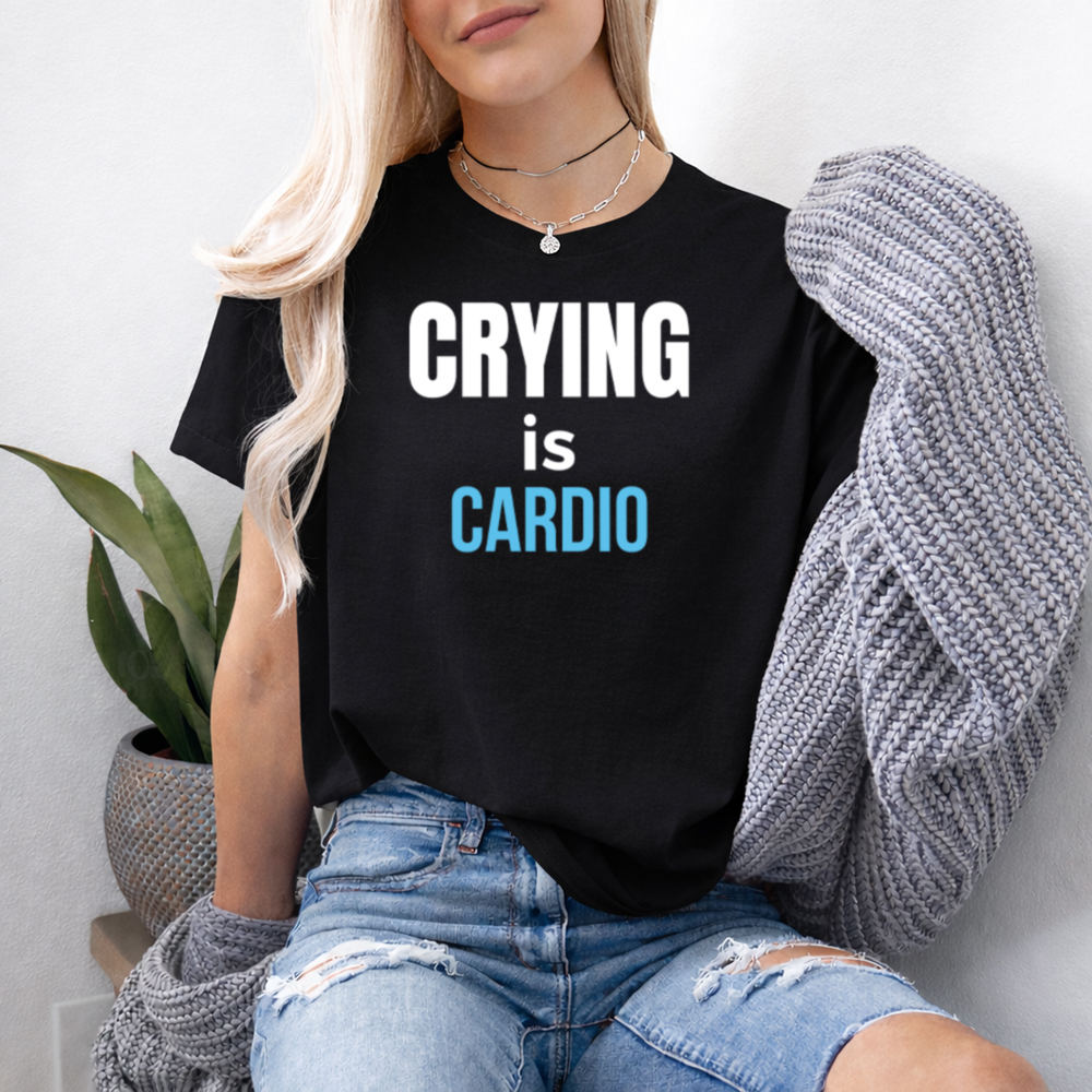 Self Deprecating Humor Shirt - 'Crying Is Cardio' Quote 2