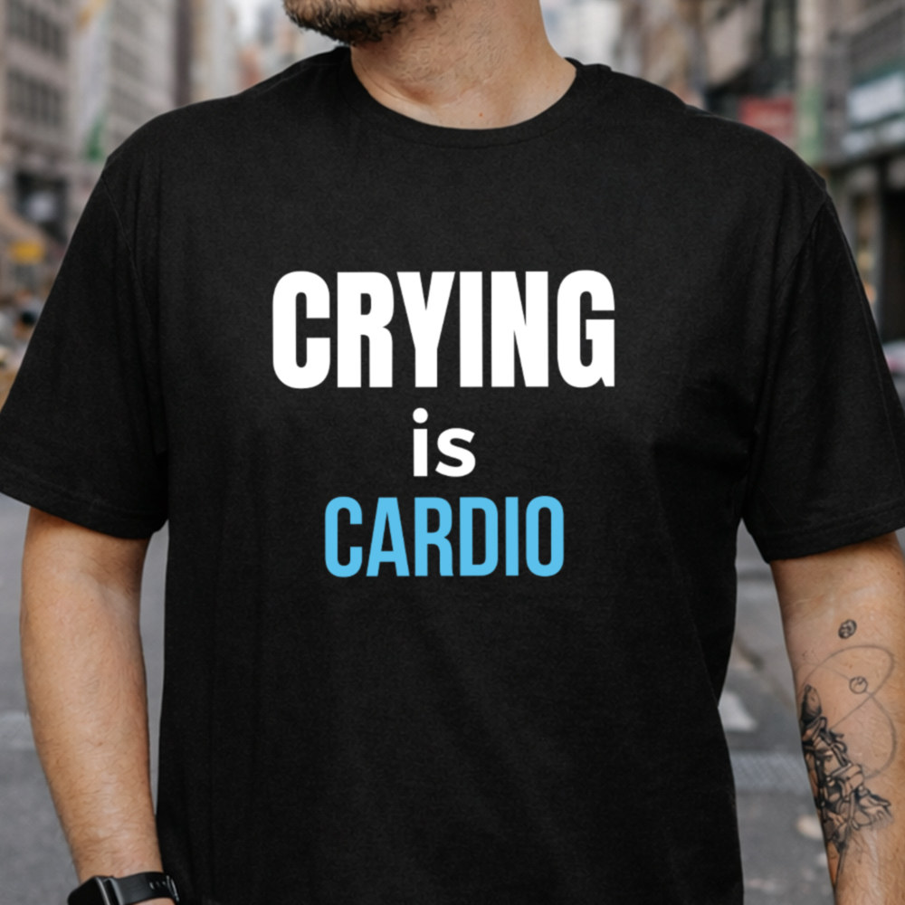Self Deprecating Humor Shirt – ‘Crying Is Cardio’ Quote Image 3 Self Deprecating Humor Shirt - 'Crying Is Cardio' Quote 3
