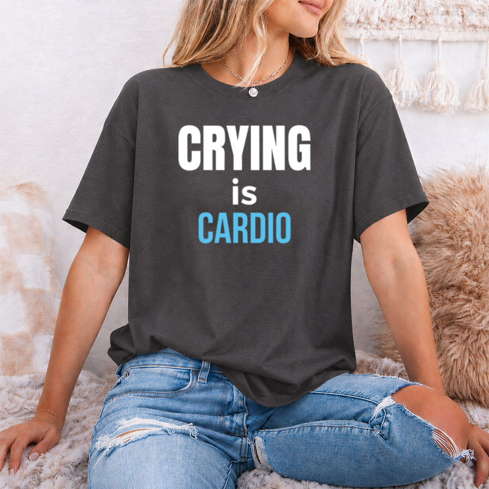 Self Deprecating Humor Shirt - 'Crying Is Cardio' Quote