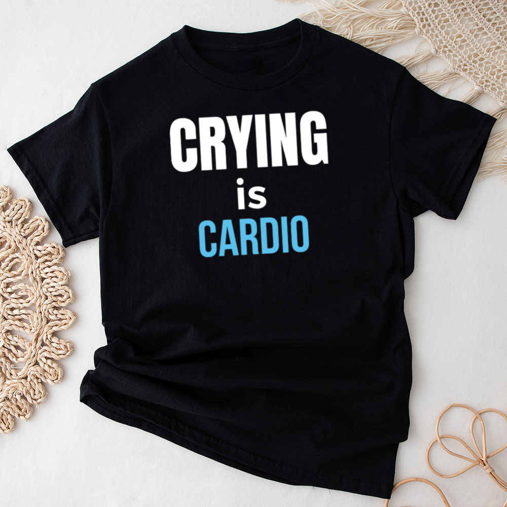 Self Deprecating Humor Shirt – ‘Crying Is Cardio’ Quote Image 7 Self Deprecating Humor Shirt - 'Crying Is Cardio' Quote 7