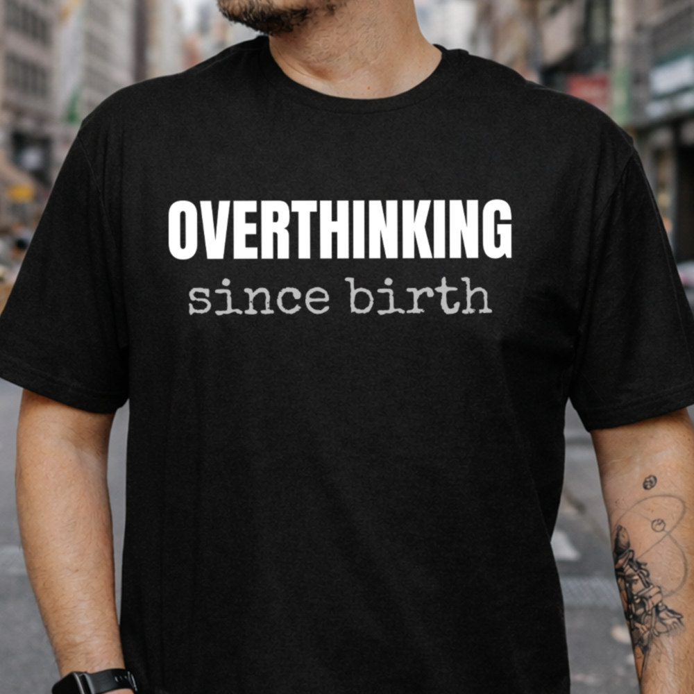 Self Deprecating Humor Shirt: Overthinking Since Birth 2