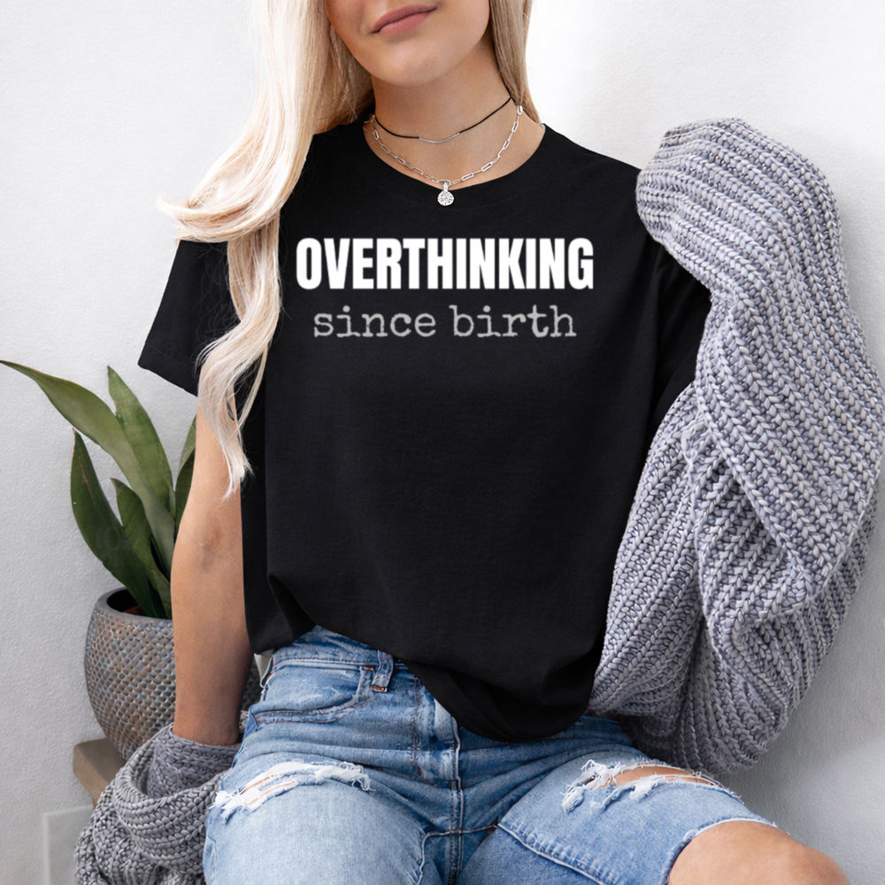 Self Deprecating Humor Shirt: Overthinking Since Birth