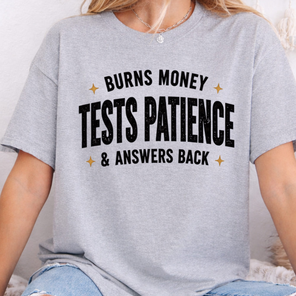 Adult Humor Shirt Burns Money Tests Patience & Answers Back Sarcastic Tee 2