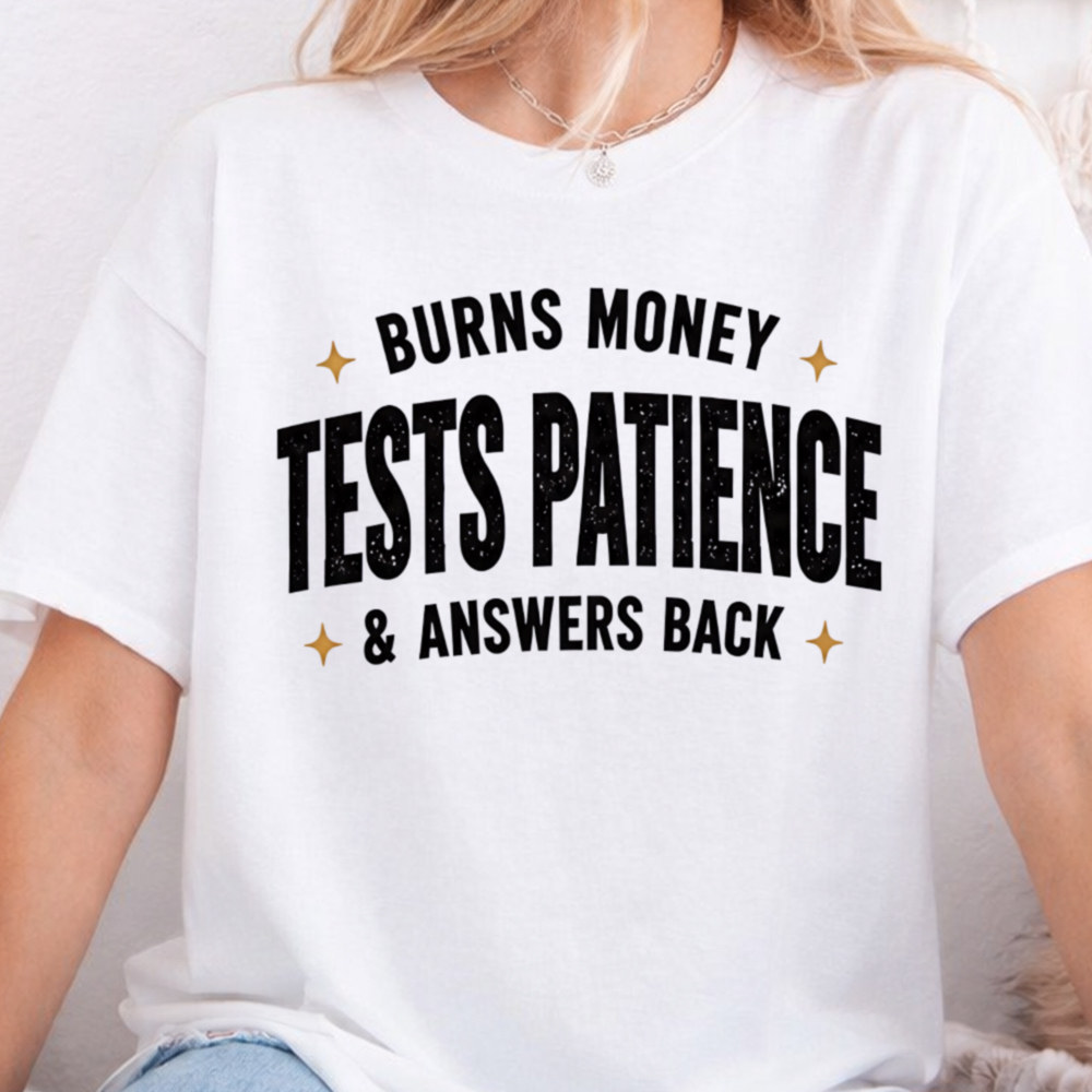 Adult Humor Shirt Burns Money Tests Patience & Answers Back Sarcastic Tee