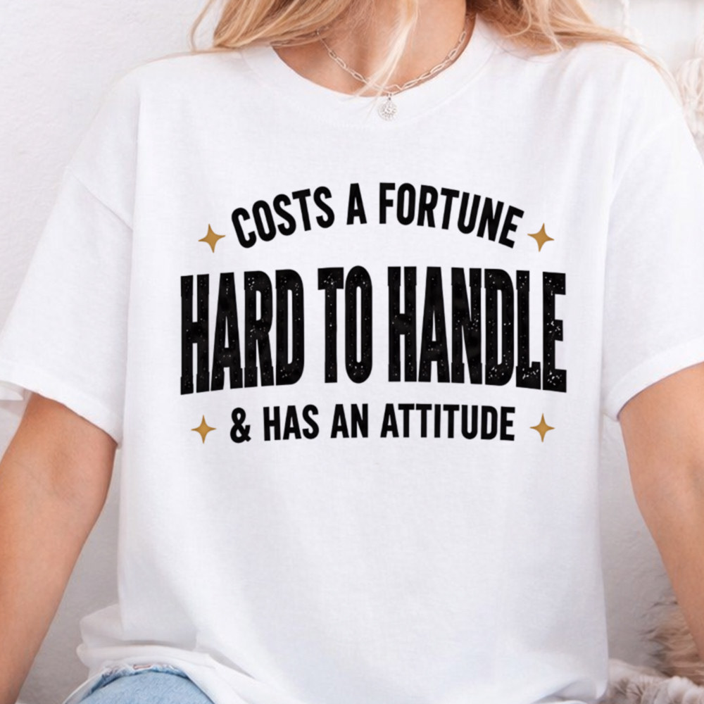 Adult Humor Shirt Costs A Fortune Hard To Handle & Has An Attitude Sarcastic Tee 2