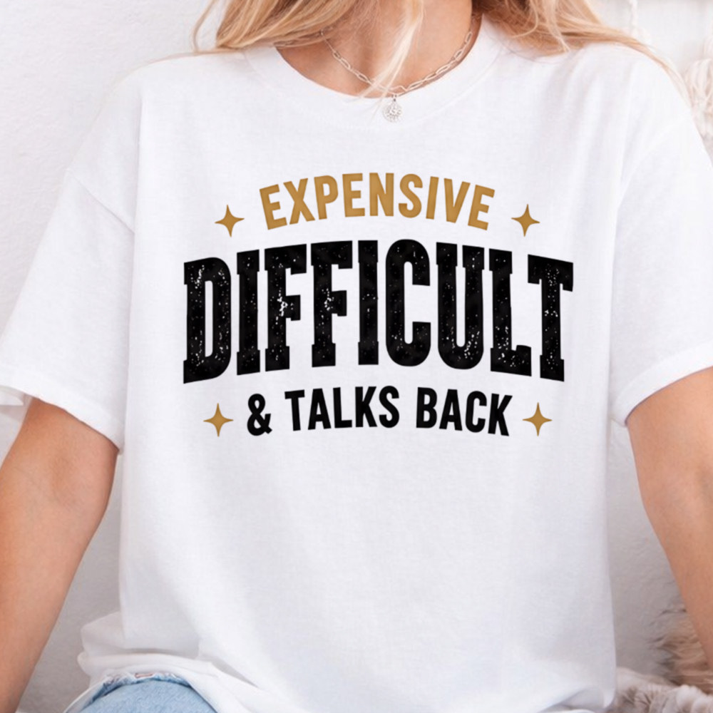 Adult Humor Shirt Expensive Difficult & Talks Back Funny Sarcastic Shirt