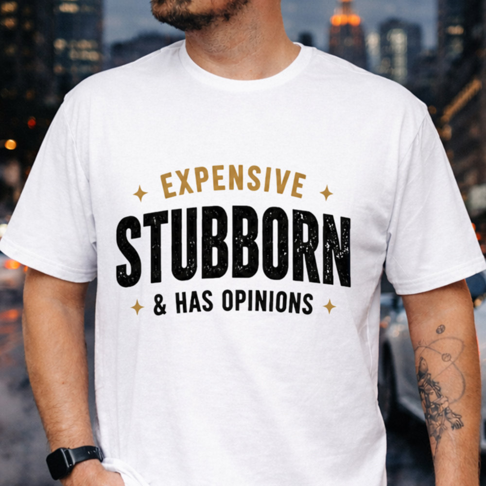Adult Humor Shirt Expensive Stubborn & Has Opinions Sarcastic Quote Tee