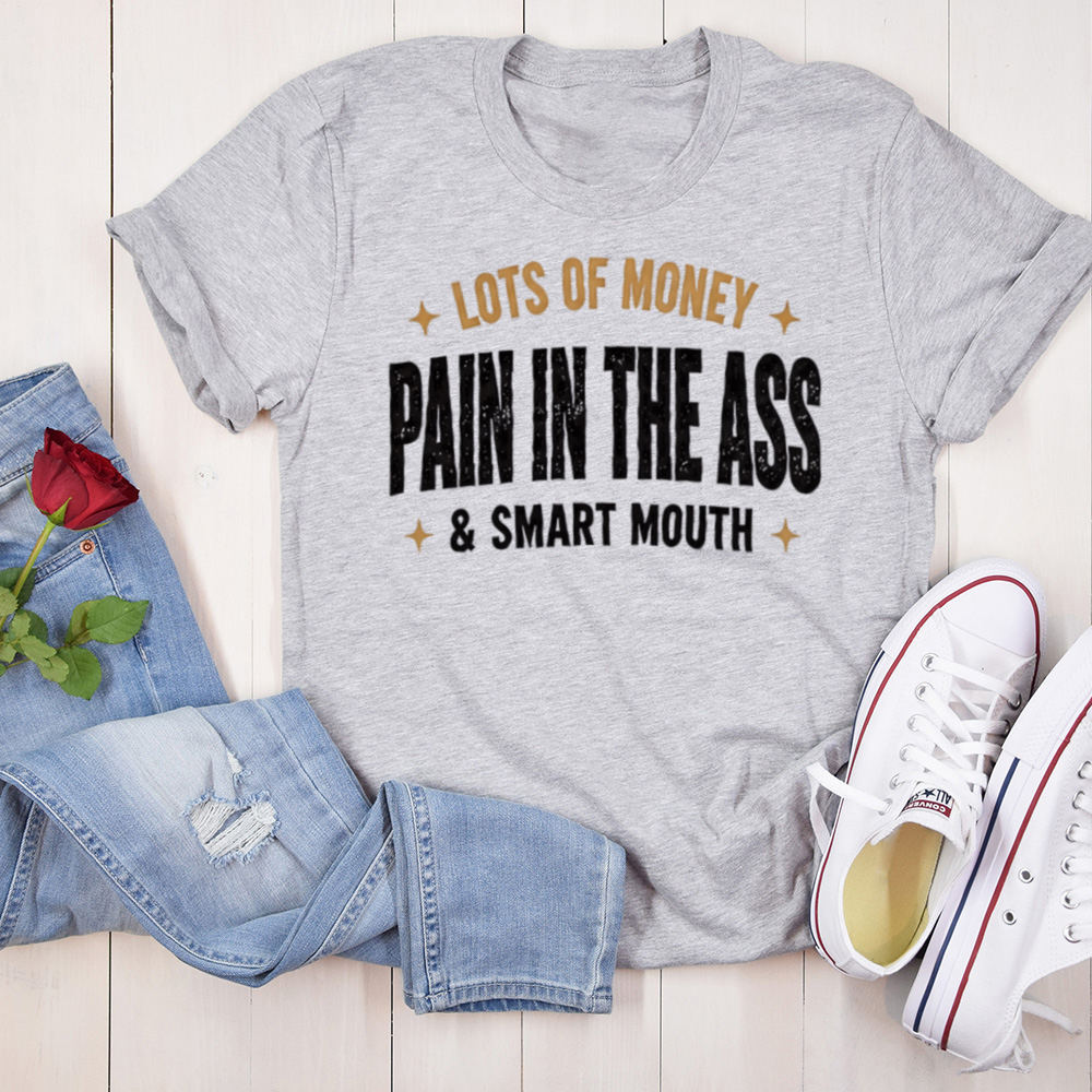 Adult Humor Shirt Lots Of Money Pain In The Ass & Smart Mouth Sarcastic Tee Image 7 Adult Humor Shirt Lots Of Money Pain In The Ass & Smart Mouth Sarcastic Tee 7