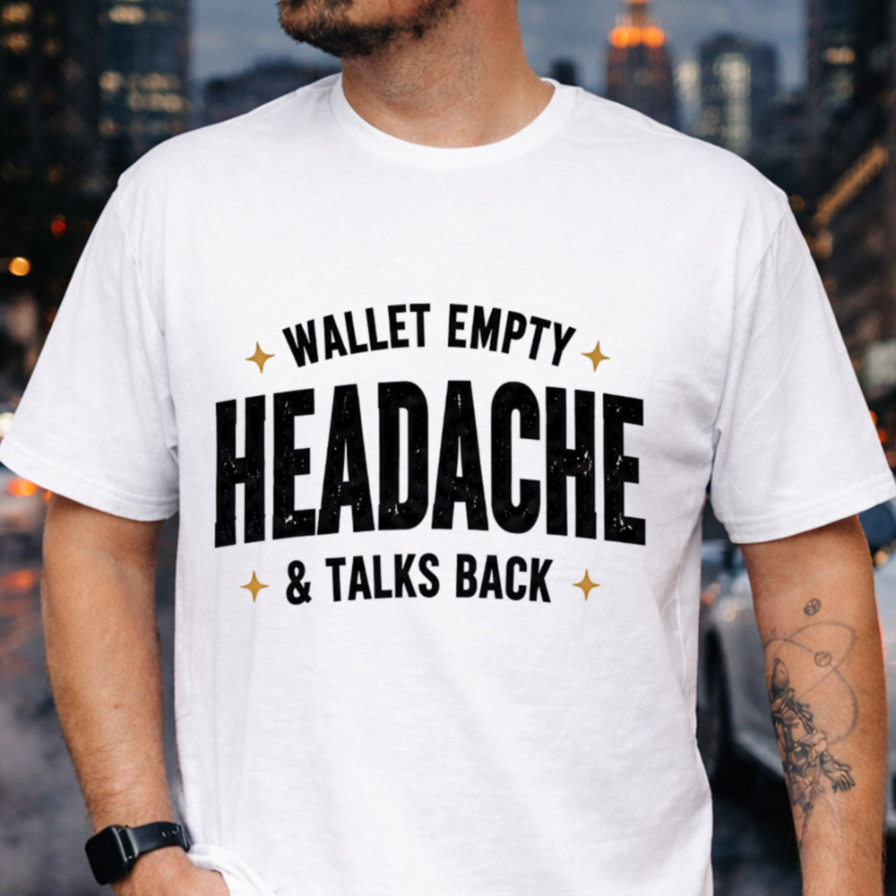 Adult Humor Shirt Wallet Empty Headache & Talks Back Sarcastic Tee