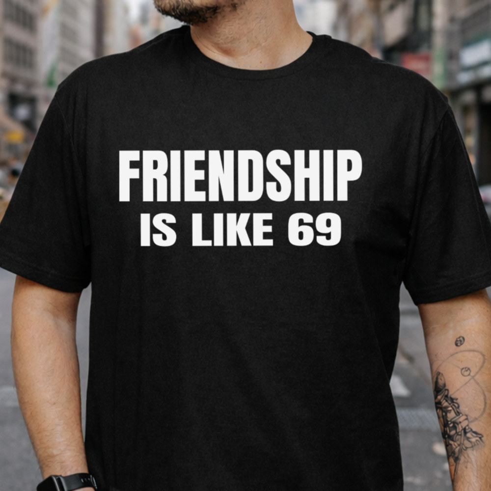 Rude Humor Shirt Friendship Is Like 69 Adult Humor Tee