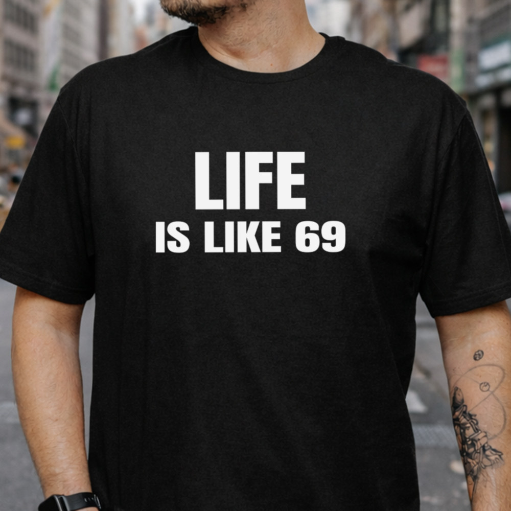 Rude Humor Shirt Life Is Like 69 Sarcastic Adult Quote Tee