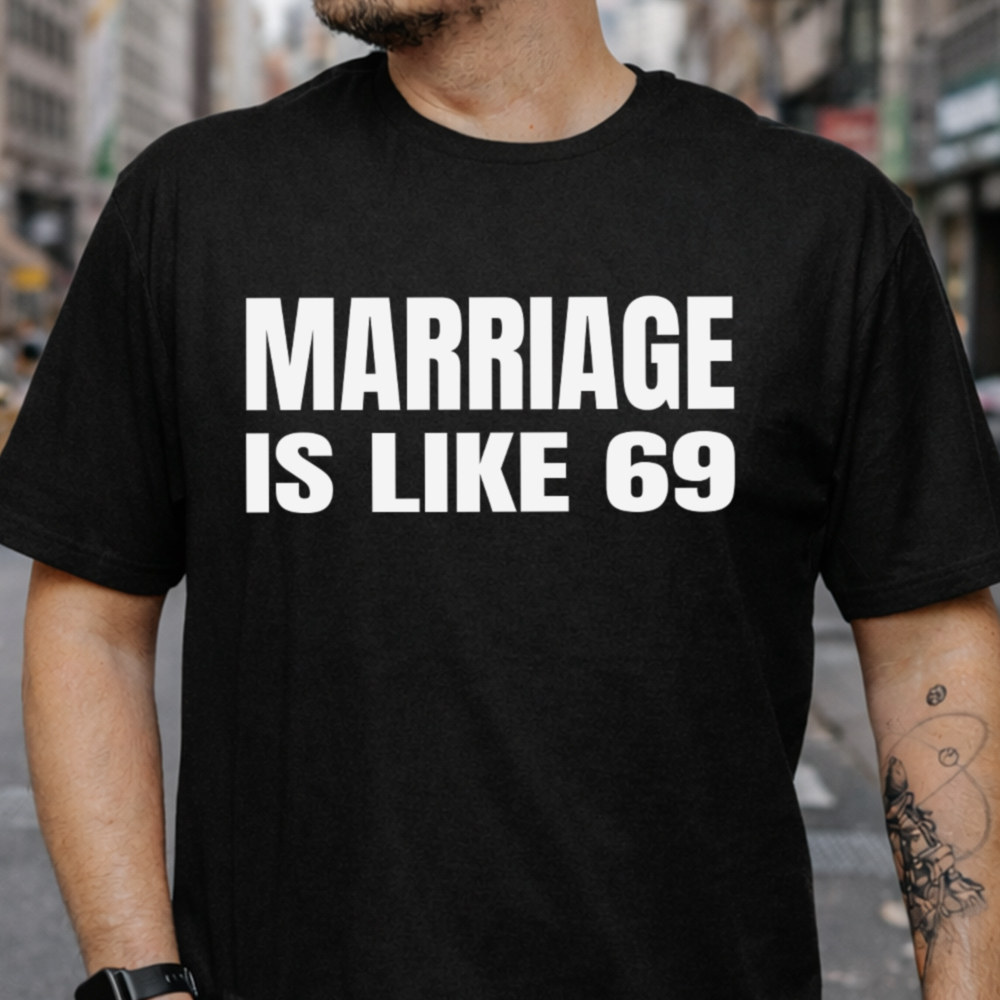 Rude Humor Shirt Marriage Is Like 69 Dirty Joke Graphic Tee