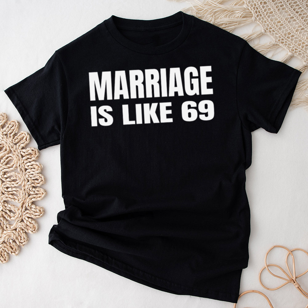 Rude Humor Shirt Marriage Is Like 69 Dirty Joke Graphic Tee 2